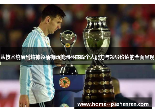从技术统治到精神领袖梅西美洲杯巅峰个人能力与领导价值的全面呈现