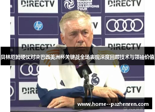 贝林厄姆硬仗对决巴西美洲杯关键战全场表现深度回顾技术与领袖价值