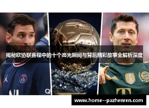 揭秘欧协联赛程中的十个高光瞬间与背后精彩故事全解析深度