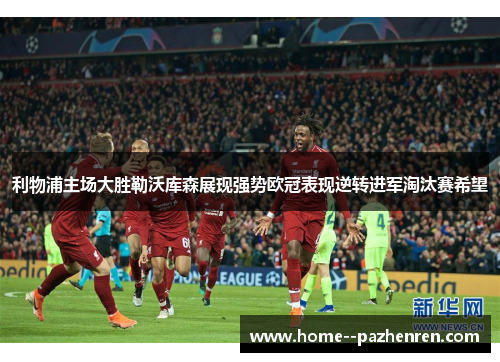 利物浦主场大胜勒沃库森展现强势欧冠表现逆转进军淘汰赛希望