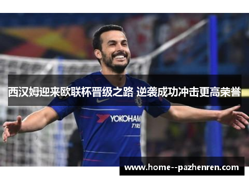 西汉姆迎来欧联杯晋级之路 逆袭成功冲击更高荣誉