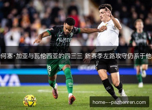 何塞·加亚与瓦伦西亚的四三三 新赛季左路攻守仍系于他